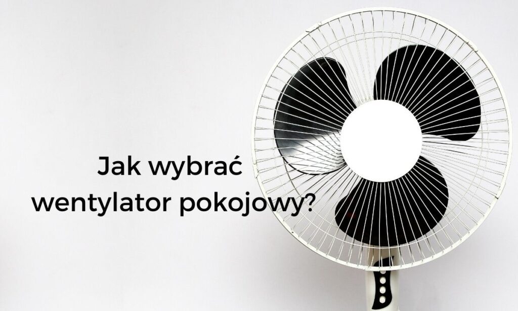 Jak wybrać wentylator pokojowy?