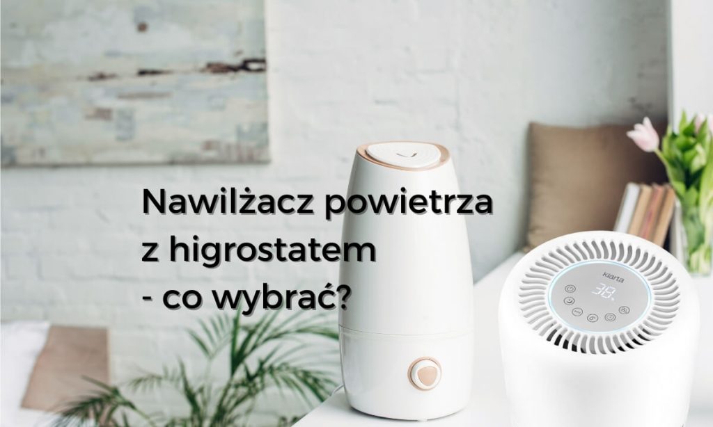 Nawilżacz powietrza z higrostatem – co wybrać?