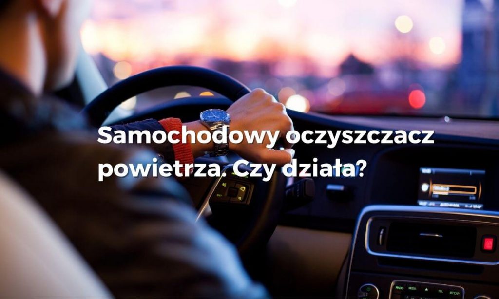 Samochodowy oczyszczacz powietrza. Czy działa?