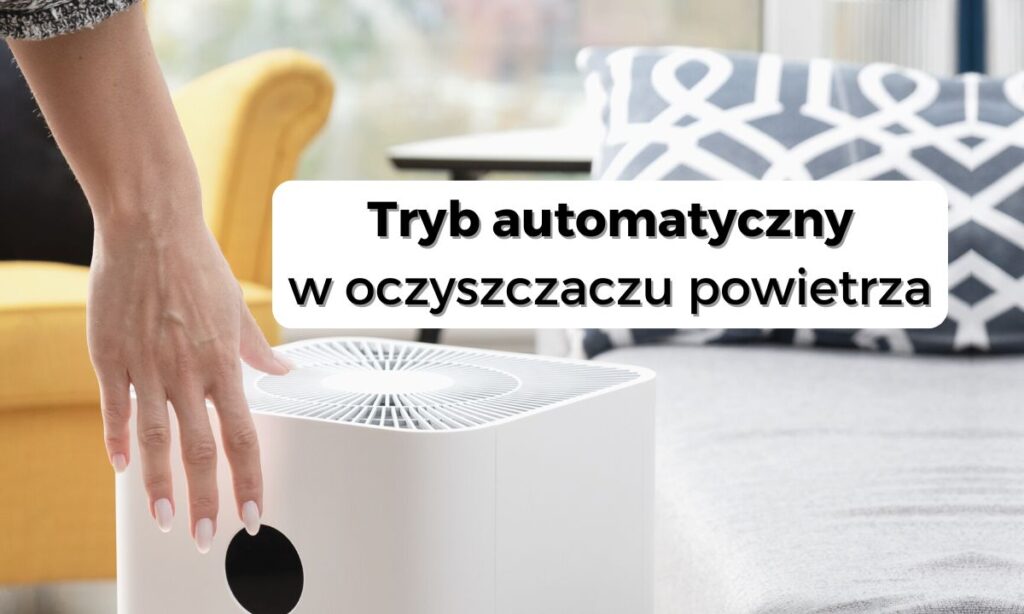 Łatwe oczyszczanie powietrza, czyli tryb automatyczny w oczyszczaczach