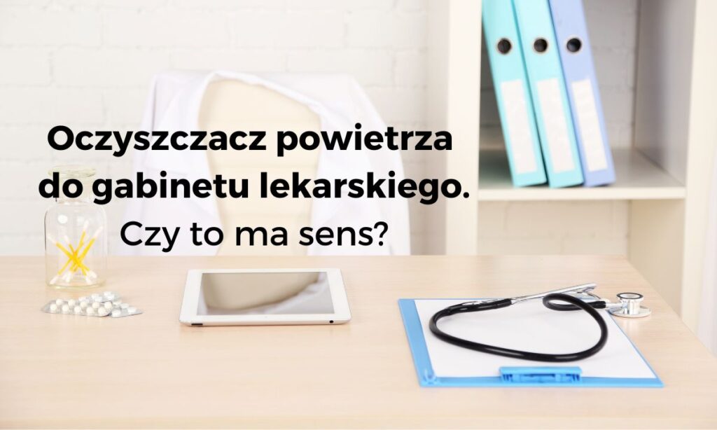 Oczyszczacz powietrza do gabinetu lekarskiego. Czy to ma sens?